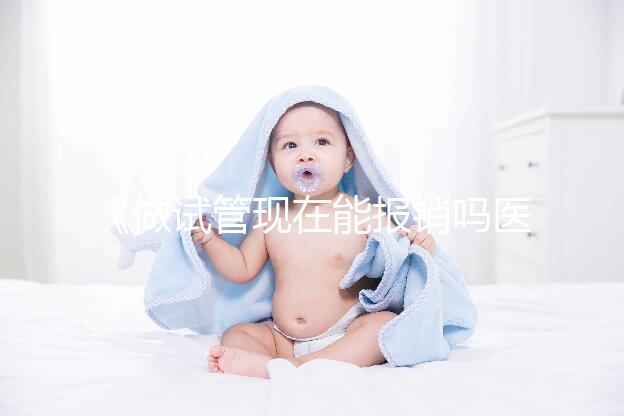 《做試管現(xiàn)在能報(bào)銷(xiāo)嗎醫(yī)保？全面解析與報(bào)銷(xiāo)流程！》