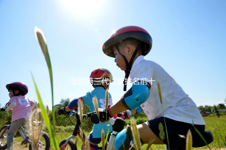 全國(guó)第三代試管排名前十名的醫(yī)院有哪些？2025十大試管醫(yī)院名單