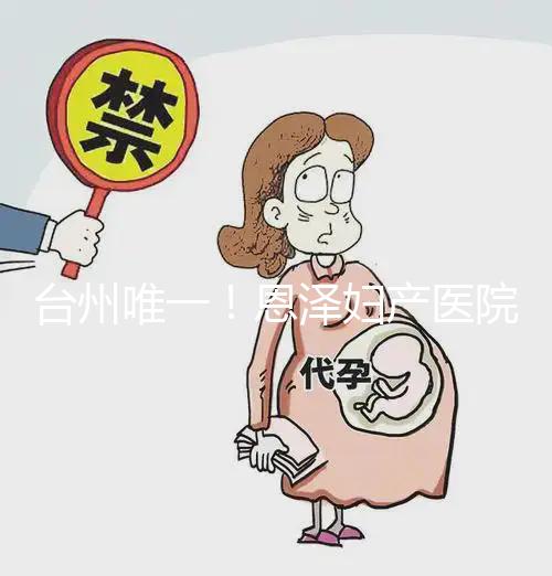臺州唯一！恩澤婦產醫院做試管嬰兒成功率及費用介紹