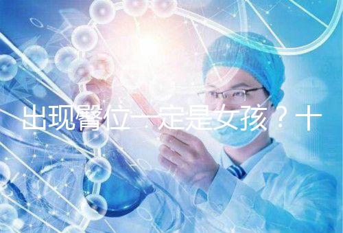 出現(xiàn)臀位一定是女孩？十臀九女的說法真沒科學依據(jù)