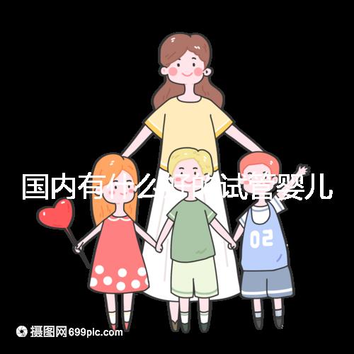 國內有什么好的試管嬰兒醫(yī)院嗎？