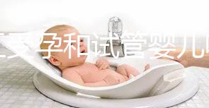 人工受孕和試管嬰兒哪個(gè)好（人工受孕和試管嬰兒哪個(gè)好？）