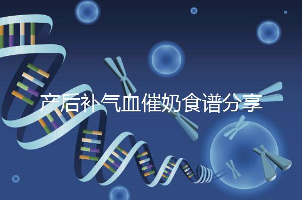 產后補氣血催奶食譜分享，多吃這些食物奶水蹭蹭往上漲