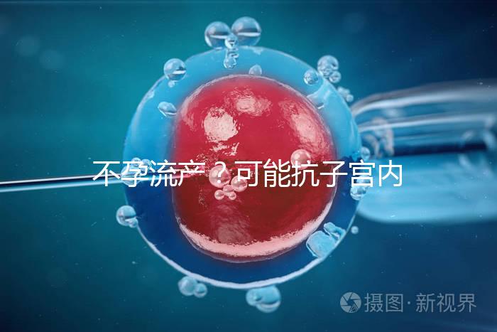 不孕流產？可能抗子宮內膜抗體(EmAb)才是“幕后黑手”