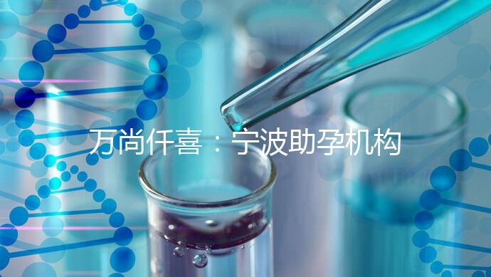 萬尚仟喜:寧波助孕機構(gòu)