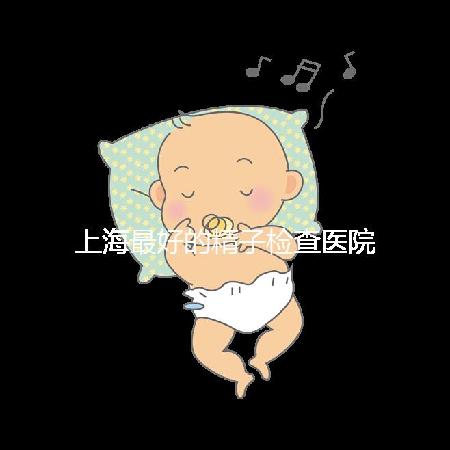 上海最好的精子檢查醫(yī)院清單，浦東男性準(zhǔn)備懷孕檢查去哪里60s就知道了