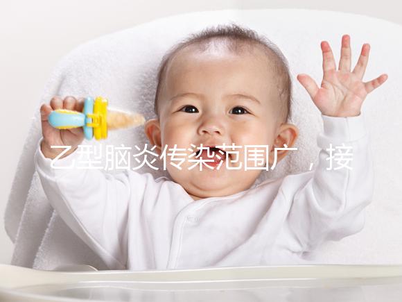 乙型腦炎傳染范圍廣，接種乙腦疫苗可預防