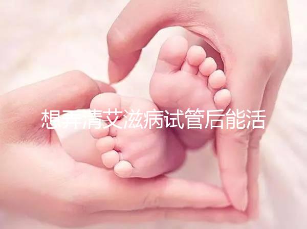 想弄清艾滋病試管后能活多久來(lái)瞧，有無(wú)70歲幫你總結(jié)了