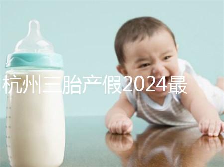 杭州三胎產假2024最新政策，濱江多少生育金60s揭秘