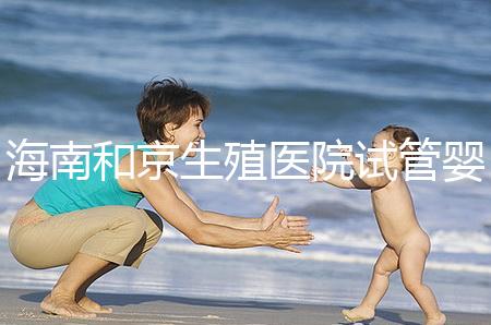 海南和京生殖醫(yī)院試管嬰兒費(fèi)用清單，聽(tīng)說(shuō)套餐更劃算