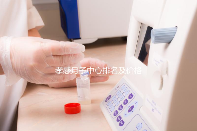 孝感月子中心排名及價格公開， 2024孝南哪家好一清二楚