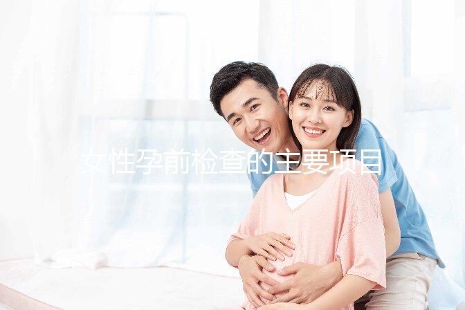 女性孕前檢查的主要項目是什么?