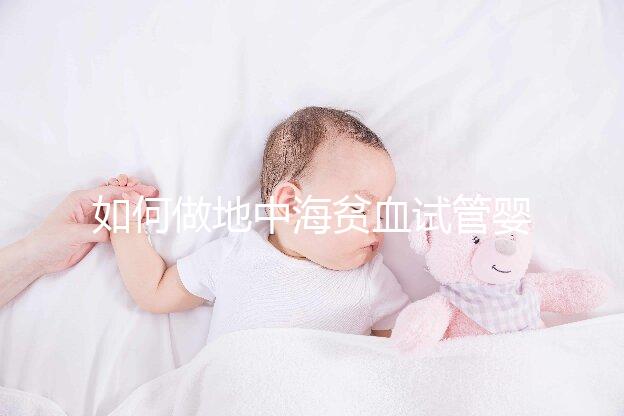 如何做地中海貧血試管嬰兒？養(yǎng)囊和基因檢測非常重要