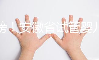 重磅！安徽省試管嬰兒納入醫(yī)保報(bào)銷 8.1執(zhí)行（附政策解讀）