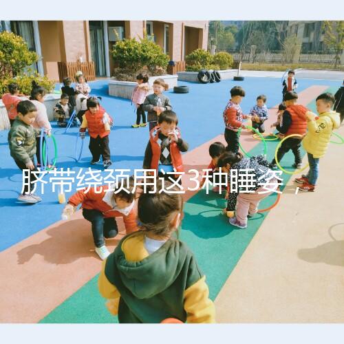 臍帶繞頸用這3種睡姿，不到一周輕松解開！