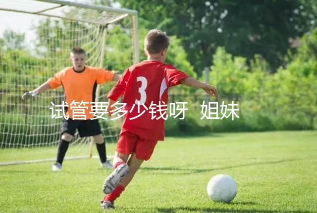 試管要多少錢呀 姐妹們...@健康養(yǎng)生清心老師的動(dòng)態(tài)