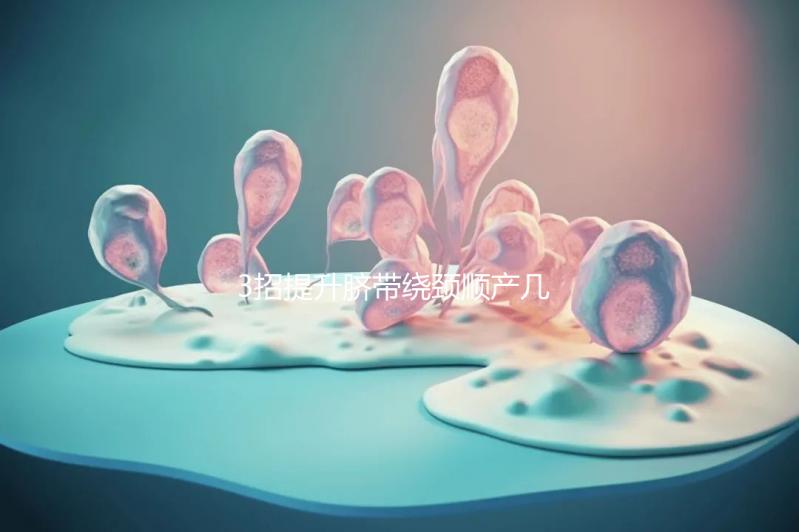 3招提升臍帶繞頸順產(chǎn)幾率，幫助準媽媽們化險為夷！