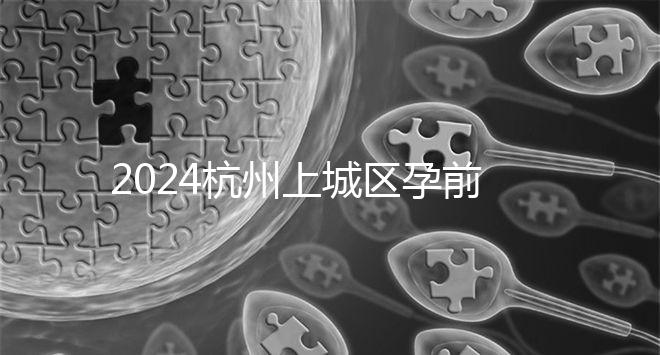 2024杭州上城區(qū)孕前檢查免費政策即將到來,選擇醫(yī)院快速預(yù)約