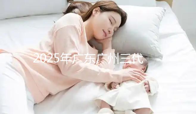 2025年廣東廣州三代試管助孕價格曝光：8萬至15萬，附詳細開支清單